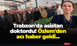Trabzon'da asistan doktordu! Özlem'den acı haber geldi...