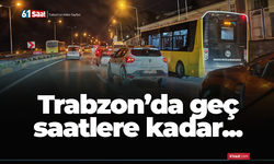 Trabzon'da geç saatlere kadar...