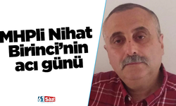 MHPli Nihat Birinci’nin acı günü