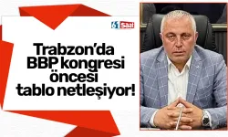 Trabzon’da BBP kongresi öncesi tablo netleşiyor!