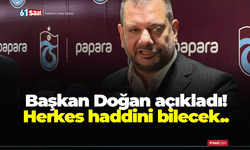 Başkan Doğan açıkladı! Herkes haddini bilecek..