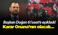 Başkan Doğan 61saat’e açıkladı! Karar Onana’nın olacak…