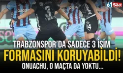 Trabzonspor'da sadece 3 isim formasını koruyor... Onuachu o maçta da yoktu...