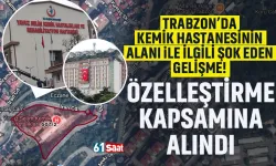 Trabzon'da Kemik Hastanesi'nin alanı ile ilgili şok gelişme: Özelleştirme kapsamına alındı...