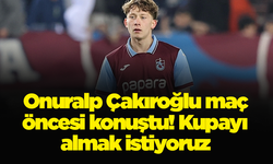 Onuralp Çakıroğlu maç öncesi konuştu! Kupayı almak istiyoruz