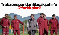 Trabzonspor'dan Başakşehir'e 2 farklı plan!