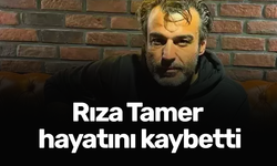 Rıza Tamer hayatını kaybetti
