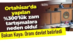 Ortahisar'da yapılan %300'lük zam tartışmalara neden oldu!: Kaya: Oranı devlet belirledi...
