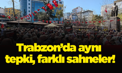 Trabzon’da aynı tepki, farklı sahneler!