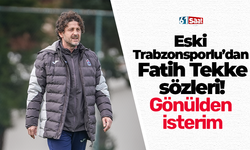 Eski Trabzonsporlu’dan Fatih Tekke sözleri! Gönülden isterim