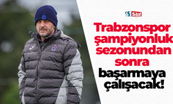 Trabzonspor şampiyonluk sezonundan sonra başarmaya çalışacak!