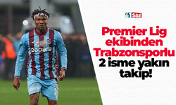Premier Lig ekibinden Trabzonsporlu 2 isme yakın takip!