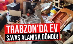 Trabzon'da ev savaş alanına döndü...