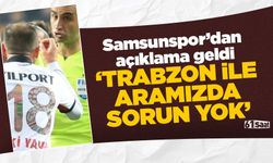 Samsunspor'dan flaş açıklama 'Trabzonspor ile aramızda sorun yok'