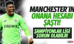 Manchester'in Onana hesabı şaştı! Şampiyonlar ligi problemi...