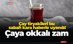 Çay tiryakileri bu sabah kara haberle uyandı! Çaya okkalı zam