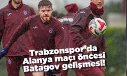 Trabzonspor'da Alanya maçı öncesi Batagov gelişmesi!
