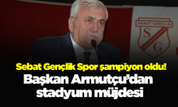 Sebat Gençlik Spor şampiyon oldu! Başkan Armutçu’dan stadyum müjdesi