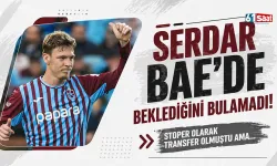 Trabzonsporlu Serdar, BAE'de beklediğini bulamadı...