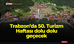 Trabzon’da 50. Turizm Haftası dolu dolu geçecek
