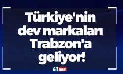 Türkiye'nin dev markaları Trabzon'a geliyor!