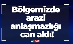 Bölgemizde arazi anlaşmazlığı can aldı!
