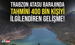 Trabzon Atasu Barajında ortalama 400 bin kişiyi ilgilendiren gelişme...