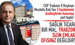 CHP Trabzon İl Başkanı Mustafa Bak'tan özelleştirme kararına sert tepki!