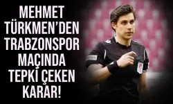 Mehmet Türkmen'den Trabzonspor maçında tepki çeken karar...