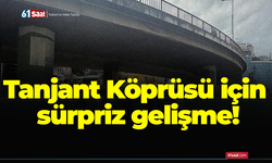 Tanjant Köprüsü için sürpriz gelişme!