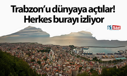 Trabzon’u dünyaya açtılar! Herkes burayı izliyor
