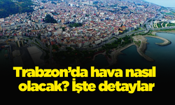 Trabzon’da hava nasıl olacak? İşte detaylar