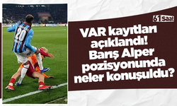 VAR kayıtları açıklandı! Barış Alper pozisyonunda neler konuşuldu?