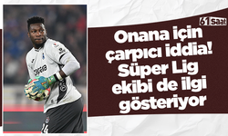 Onana için çarpıcı iddia! Süper Lig ekibi de ilgi gösteriyor