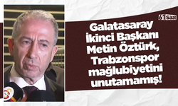 Galatasaray İkinci Başkanı Metin Öztürk, Trabzonspor mağlubiyetini unutamamış!