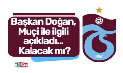 Başkan Doğan, Muçi ile ilgili açıkladı… Kalacak mı?