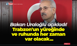 Bakan Uraloğlu açıkladı! Trabzon'un yüreğinde ve ruhunda her zaman var olacak...