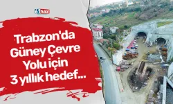 Trabzon'da Güney Çevre Yolu için 3 yıllık hedef...