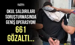 Okul saldırıları soruşturmasında geniş operasyon! 661 gözaltı...