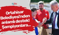 Ortahisar Belediyesi'nden anlamlı destek! Şampiyonlara...