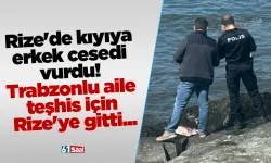 Rize'de kıyıya erkek cesedi vurdu! Trabzonlu aile teşhis için Rize'ye gitti...