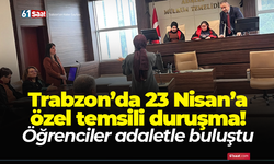 Trabzon’da 23 Nisan’a özel temsili duruşma! Öğrenciler adaletle buluştu