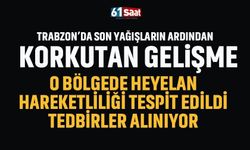 Trabzon’da yağışların ardından korkutan gelişme… Tedbirler alınıyor