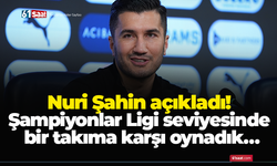 Nuri Şahin açıkladı! Şampiyonlar Ligi seviyesinde bir takıma karşı oynadık…