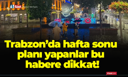 Trabzon’da hafta sonu planı yapanlar bu habere dikkat!