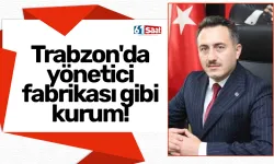 Trabzon'da yönetici fabrikası gibi kurum!