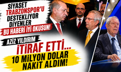 “Siyaset Trabzonspor’u destekliyor” diyenler bu haberi iyi okusun: Aziz Yıldırım itiraf etti! 10 milyon dolar nakit aldı
