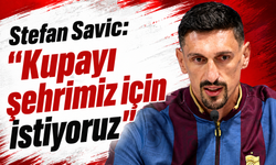 Stefan Savic: “Kupayı şehrimiz için istiyoruz”