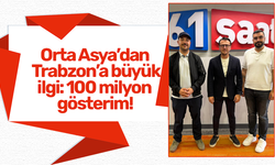 Orta Asya’dan Trabzon’a büyük ilgi: 100 milyon gösterim!