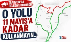 Trabzon'da belediye duyurdu: O yolu 11 Mayıs'a kadar kullanmayın..